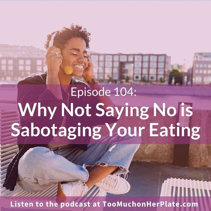 Why Not Saying No is Sabotaging Your Eating | Episode 104